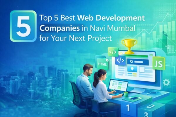 Top 5 Best Web Development Companies in Navi Mumbai for Your Next Project